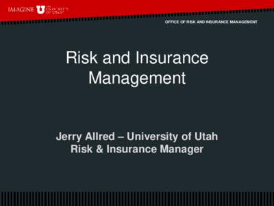 OFFICE OF RISK AND INSURANCE MANAGEMENT  Risk and Insurance Management  Jerry Allred – University of Utah