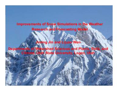 Improvements of Snow Simulations in the Weather Research and Forecasting Model Jiming Jin and Lijuan Wen Departments of Watershed Sciences and Plants, Soils, and Climate, Utah State University, Logan, Utah