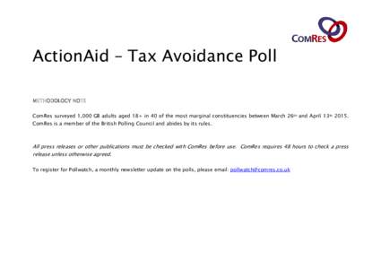 ActionAid – Tax Avoidance Poll METHODOLOGY NOTE ComRes surveyed 1,000 GB adults aged 18+ in 40 of the most marginal constituencies between March 26th and April 13thComRes is a member of the British Polling Counc