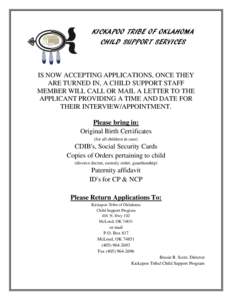 KICKAPOO TRIBE OF OKLAHOMA CHILD SUPPORT SERVICES IS NOW ACCEPTING APPLICATIONS, ONCE THEY ARE TURNED IN, A CHILD SUPPORT STAFF MEMBER WILL CALL OR MAIL A LETTER TO THE