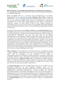 Mehr als Rechnen: mit den Mathe-Adventskalendern die Mathematik neu entdecken Ab 1. November 2017 können sich Schüler*innen, Lehrer*innen und interessierte Erwachsene zum Mitspielen registrieren Berlin, 26. Oktober 201