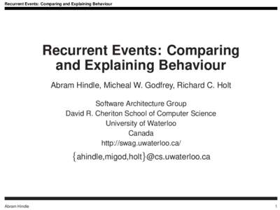 Recurrent Events: Comparing and Explaining Behaviour  Recurrent Events: Comparing and Explaining Behaviour Abram Hindle, Micheal W. Godfrey, Richard C. Holt Software Architecture Group