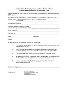 United States Bankruptcy Court Southern District of Texas Creditor Registration Form for Electronic Filing Please complete this form to open an account on the Court’s Bankruptcy electronic case filing (ECF) system. If 