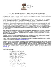 2014 ROTARY LOMBARDI AWARD WATCH LIST ANNOUNCED HOUSTON – July 14, 2014 – The Rotary Lombardi Award committee today announced the 2014 Rotary Lombardi Award Watch List. The list includes 123 athletes from 76 universi