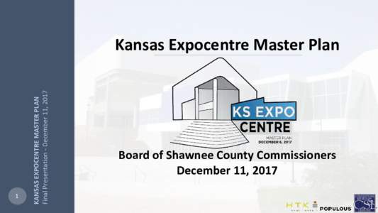 1  KANSAS EXPOCENTRE MASTER PLAN Final Presentation - December 11, 2017  Kansas Expocentre Master Plan