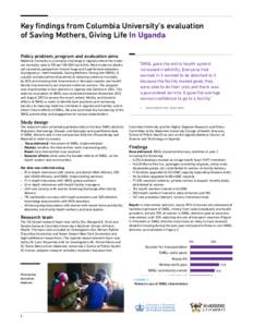 Key findings from Columbia University’s evaluation of Saving Mothers, Giving Life In Uganda Policy problem, program and evaluation aims Maternal mortality is a complex challenge in Uganda where the maternal mortality r