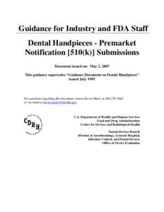 Guidance for Industry and FDA Staff Dental Handpieces - Premarket Notification [510(k)] Submissions Document issued on: May 2, 2007 This guidance supersedes “Guidance Document on Dental Handpieces” issued July 1995