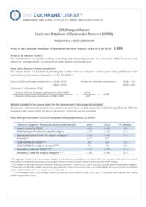 2010 Impact Factor Cochrane Database of Systematic Reviews (CDSR) FREQUENTLY ASKED QUESTIONS What is the Cochrane Database of Systematic Reviews Impact Factor (IF) for 2010?  6.186