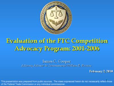 Evaluation of the FTC Competition Advocacy Program: [removed]James C. Cooper Attorney Advisor to Commissioner William E. Kovacic February 2, 2010
