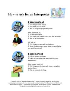 How to Ask for an Interpreter 2 Weeks Ahead  Call the person in charge.  Tell them you are deaf.  Ask for a sign language interpreter. What if they say no?
