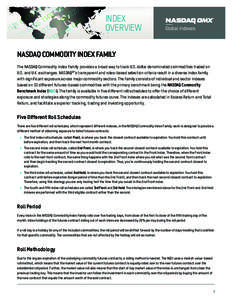 Index	 Overview	 NASDAQ Commodity Index Family The NASDAQ Commodity Index Family provides a broad way to track U.S. dollar denominated commodities traded on U.S. and U.K. exchanges. NASDAQ®‘s transparent and rules-bas