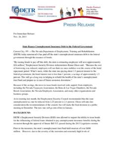 For Immediate Release Nov. 26, 2013 State Repays Unemployment Insurance Debt to the Federal Government Carson City, NV —The Nevada Department of Employment, Training and Rehabilitation (DETR) today announced it has pai