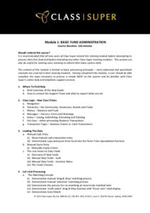 Module 1: BASIC FUND ADMINISTRATION Course Duration: 120 minutes Should I attend this course? It is recommended that all new users of Class Super attend this training module before attempting to process their first fund 