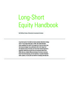 Long-Short Equity Handbook By: Mallory Horejs, Alternative Investments Analyst Long-short equity is the oldest and most prevalent alternative strategy around. The concept dates back to 1949, when Alfred Winslow