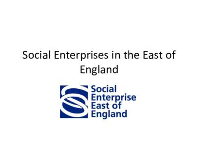 Social Enterprises in the East of England What we asked To celebrate the work of our members on Social Enterprise Day, we invited their contributions to a Quickfire Presentation. We asked them to tell us: