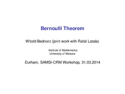 Bernoulli Theorem Witold Bednorz (joint work with Rafal Latala) Institute of Mathematics University of Warsaw  Durham, SAMSI-CRM Workshop, [removed]