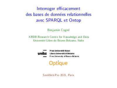 Interroger efficacement des bases de donn´ees relationnelles avec SPARQL et Ontop Benjamin Cogrel KRDB Research Centre for Knowledge and Data Universit´e Libre de Bozen-Bolzano, Italie