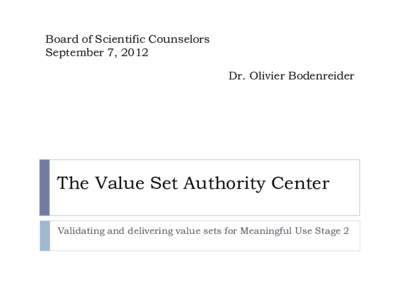 Board of Scientific Counselors September 7, 2012 Dr. Olivier Bodenreider The Value Set Authority Center Validating and delivering value sets for Meaningful Use Stage 2