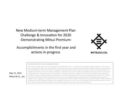 New Medium‐term Management Plan  Challenge & Innovation for 2020 ‐Demonstrating Mitsui Premium‐ Accomplishments in the first year and  actions in progress A Cautionary Note on Forward‐Lookin