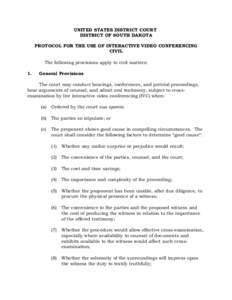 UNITED STATES DISTRICT COURT DISTRICT OF SOUTH DAKOTA PROTOCOL FOR THE USE OF INTERACTIVE VIDEO CONFERENCING CIVIL The following provisions apply to civil matters: 1.