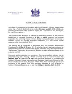 NOTICE OF PUBLIC HEARING  INSURANCE COMMISSIONER KAREN WELDIN STEWART, CIR-ML, hereby gives notice that a PUBLIC HEARING will be held on Monday, April 27, 2015 at 1:30 p.m. prevailing Eastern time at the law firm of Baya
