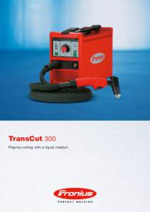 TransCut 300 Plasma cutting with a liquid medium A cut above the rest – anytime, anywhere