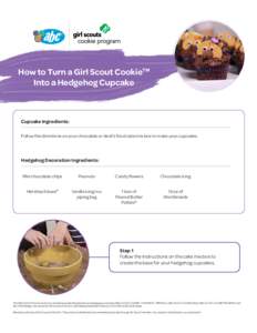 How to Turn a Girl Scout CookieTM Into a Hedgehog Cupcake Cupcake Ingredients: Follow the directions on your chocolate or devil’s food cake mix box to make your cupcakes.