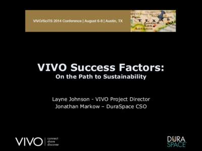 VIVO Success Factors: On the Path to Sustainability Layne Johnson - VIVO Project Director Jonathan Markow – DuraSpace CSO