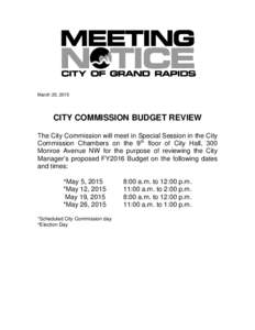 March 25, 2015  CITY COMMISSION BUDGET REVIEW The City Commission will meet in Special Session in the City Commission Chambers on the 9th floor of City Hall, 300 Monroe Avenue NW for the purpose of reviewing the City