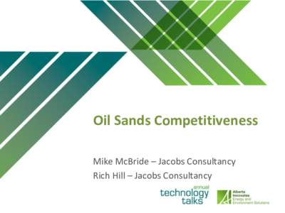 Oil Sands Competitiveness Mike McBride – Jacobs Consultancy Rich Hill – Jacobs Consultancy Objective: • Improve competitive position of