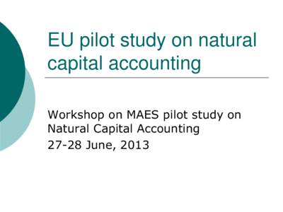 EU pilot study on natural capital accounting Workshop on MAES pilot study on Natural Capital AccountingJune, 2013