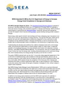 MEDIA CONTACT Judy Knight, ([removed], [removed] SEEA Awarded $1.5M by the U.S. Department of Energy to Increase Energy Code Compliance in Georgia and Arkansas ATLANTA, Georgia (August 18, 2014) – The