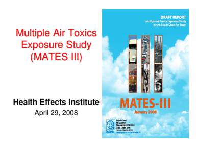 Multiple Air Toxics Exposure Study (MATES III) Health Effects Institute April 29, 2008