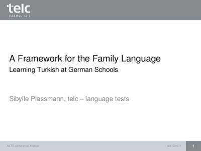 A Framework for the Family Language Learning Turkish at German Schools Sibylle Plassmann, telc – language tests  ALTE conference, Krakow