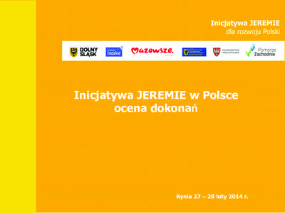 Inicjatywa JEREMIE w Polsce ocena dokonań Rynia 27 – 28 luty 2014 r.  JEREMIE w Liczbach