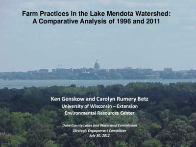 Farm Practices in the Lake Mendota Watershed: A Comparative Analysis of 1996 and 2011 Ken Genskow and Carolyn Rumery Betz University of Wisconsin – Extension Environmental Resources Center