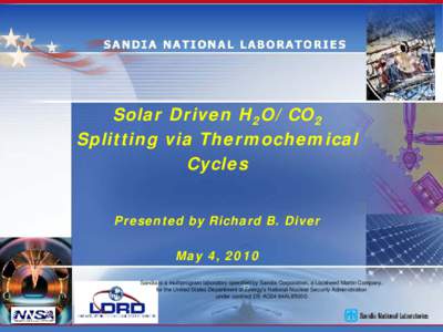 Solar Driven H2O/CO2 Splitting via Thermochemical Cycles Presented by Richard B. Diver May 4, 2010 Sandia is a multiprogram laboratory operated by Sandia Corporation, a Lockheed Martin Company,