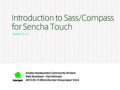 Introduction to Sass/Compass for Sencha Touch Touch[removed]Ameba Headquarters Community Division Web Developer - Koji Ishimoto