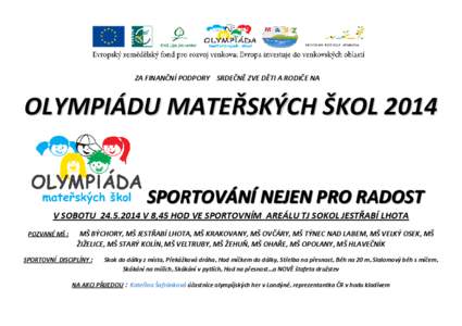 ZA FINANČNÍ PODPORY SRDEČNĚ ZVE DĚTI A RODIČE NA  OLYMPIÁDU MATEŘSKÝCH ŠKOL 2014 SPORTOVÁNÍ NEJEN PRO RADOST V SOBOTU[removed]V 8,45 HOD VE SPORTOVNÍM AREÁLU TJ SOKOL JESTŘABÍ LHOTA