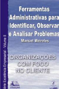 Manuel Meireles  Ferramentas administrativas para identificar, observar e analisar problemas Organizações com foco no cliente.