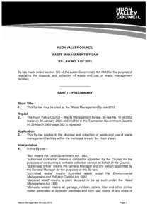 HUON VALLEY COUNCIL WASTE MANAGEMENT BY-LAW BY-LAW NO. 1 OF 2012 By-law made under section 145 of the Local Government Act 1993 for the purpose of regulating the disposal and collection of waste and use of waste manageme