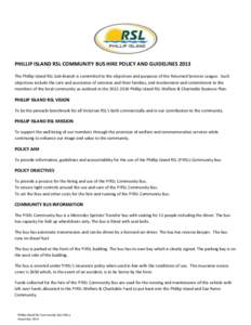 PHILLIP ISLAND RSL COMMUNITY BUS HIRE POLICY AND GUIDELINES 2013 The Phillip Island RSL Sub-Branch is committed to the objectives and purposes of the Returned Services League. Such objectives include the care and assista
