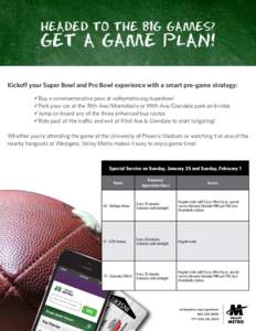 HEADED TO THE BIG GAMES?  GET A GAME PLAN! Kickoff your Super Bowl and Pro Bowl experience with a smart pre-game strategy: Buy a commemorative pass at valleymetro.org/superbowl Park your car at the 19th Ave/Montebe