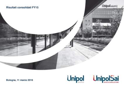 Risultati consolidati FY15  Bologna, 11 marzo 2016 Avviso Il presente documento è stato predisposto da Unipol Gruppo Finanziario S.p.A. e da UnipolSai