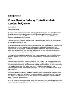 87 Are Hurt as Subway Train Runs Into Another in Queens By JAMES BARRON Published: November 21, 1997  Rounding a curve in the waning minutes of the morning rush yesterday, a six -car subway train