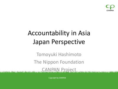 Accountability in Asia Japan Perspective Tomoyuki Hashimoto The Nippon Foundation CANPAN Project Copyright by CANPAN