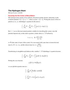 The Hydrogen Atom Michael FowlerFactoring Out the Center of Mass Motion The hydrogen atom consists of two particles, the proton and the electron, interacting via the Coulomb potential V ( r1 − r2 ) = e 2 / r 