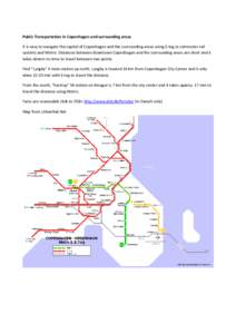 Public Transportation in Copenhagen and surrounding areas It is easy to navigate the capital of Copenhagen and the surrounding areas using S-tog (a commuter rail system) and Metro. Distances between downtown Copenhagen a
