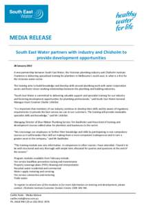 MEDIA RELEASE South East Water partners with industry and Chisholm to provide development opportunities 28 January 2015 A new partnership between South East Water, the Victorian plumbing industry and Chisholm Institute F