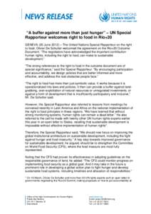 “A buffer against more than just hunger” – UN Special Rapporteur welcomes right to food in Rio+20 GENEVA (20 June 2012) – The United Nations Special Rapporteur on the right to food, Olivier De Schutter welcomed t